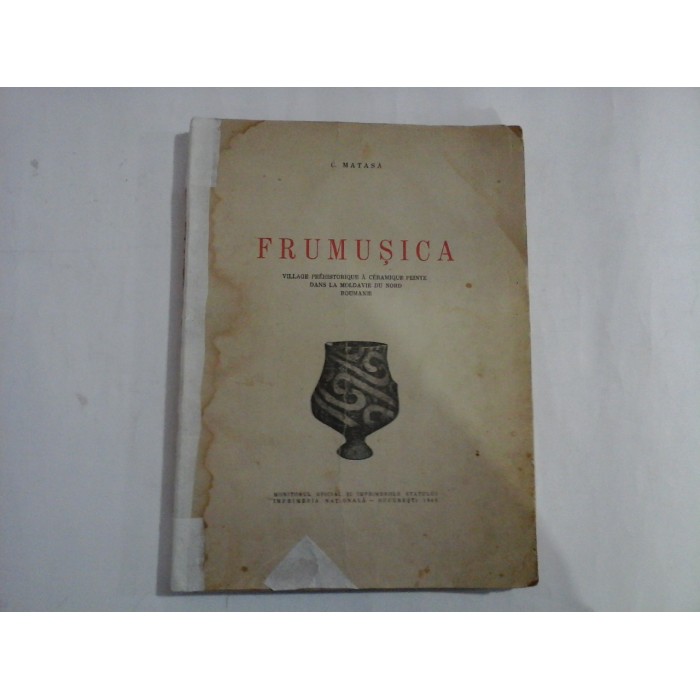 FRUMUSICA Village prehistorique a ceramique peinte dans la Moldavie du Nord ROUMANIE - C. MATASA - Bucuresti, 1946 FRUMUSICA Village prehistorique a ceramique peinte dans la Moldavie du Nord ROUMANIE - C. MATASA - Bucuresti, 1946